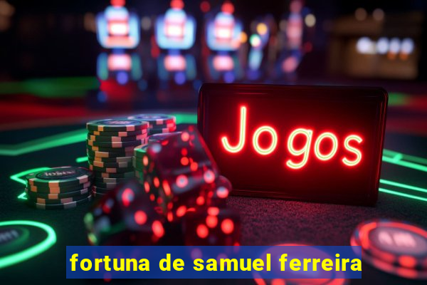 fortuna de samuel ferreira